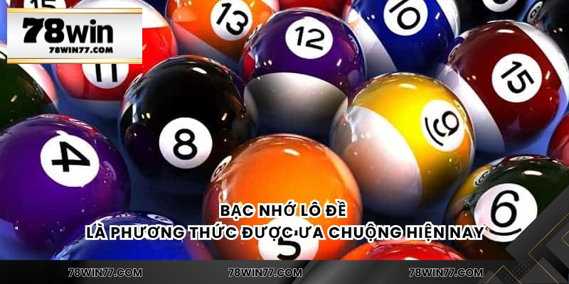 Bạc nhớ lô đề là phương thức được ưa chuộng hiện nay