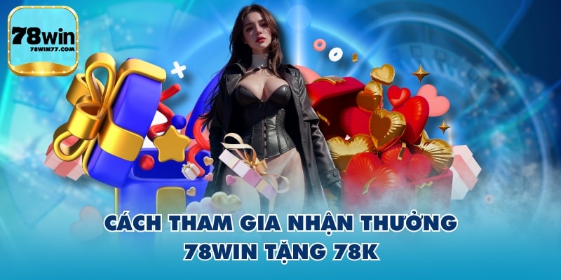 Cách tham gia nhận thưởng 78WIN tặng 78k